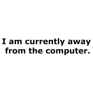 I Am Currently Away From My Computer